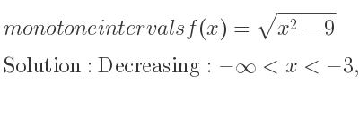 The monotone intervals f(x)=sqrt(x^2-9) is Decreasing:-infinity <x<-3,Increasing:3<x<infinity